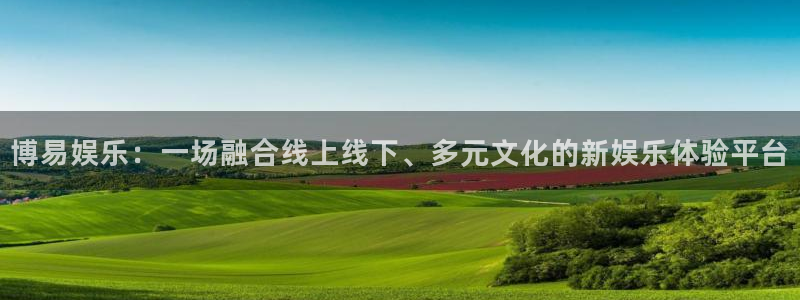 壹号平台娱乐：博易娱乐：一场融合线上线下、多元文化的新娱乐体验平台