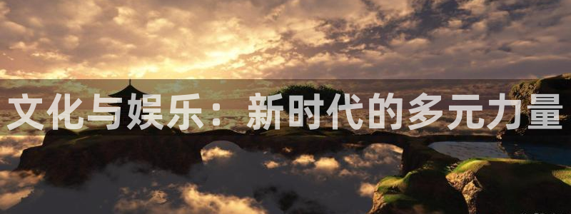 卧龙娱乐官网入口：文化与娱乐：新时代的多元力量